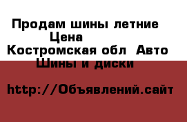 Продам шины летние › Цена ­ 5 000 - Костромская обл. Авто » Шины и диски   